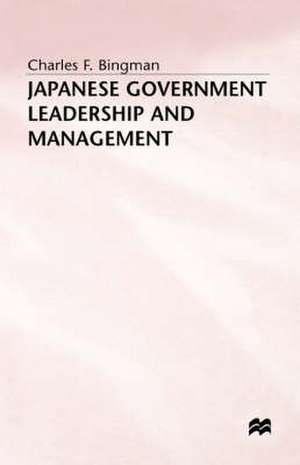 Japanese Government Leadership and Management de Charles F. Bingman