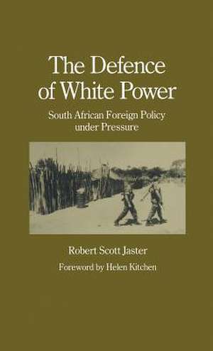 The Defence of White Power: South African Foreign Policy under Pressure de Robert Scott Jaster