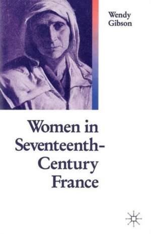 Women In 17th Century France de Wendy Gibson