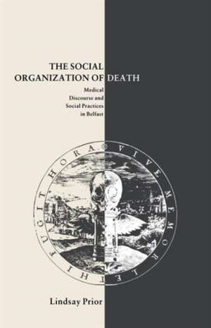 The Social Organisation of Death: Medical Discourse and Social Practices in Belfast de Lindsay Prior