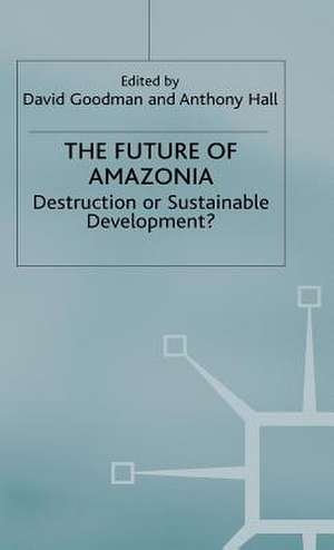 The Future of Amazonia: Destruction or Sustainable Development? de A. Hall