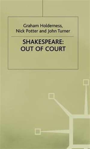 Shakespeare: Out of Court: Dramatizations of Court Society de G. Holderness