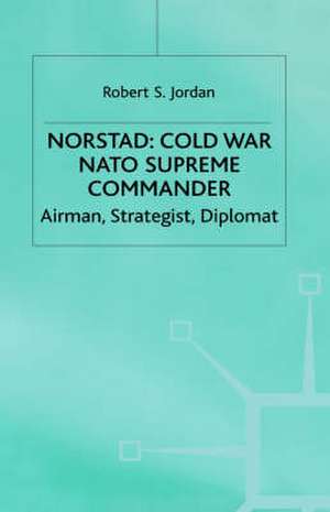 Norstad: Cold-War Supreme Commander: Airman, Strategist, Diplomat de R. Jordan