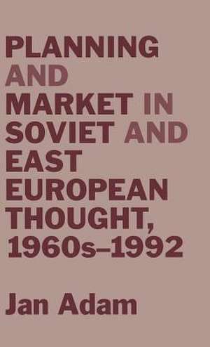 Planning and Market in Soviet and East European Thought, 1960s–1992 de Jan Adam