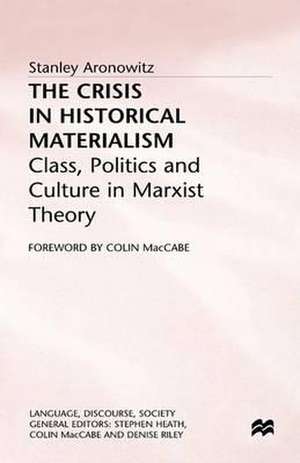 The Crisis in Historical Materialism: Class, Politics and Culture in Marxist Theory de S. Aronowitz