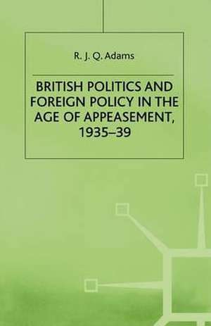 British Politics and Foreign Policy in the Age of Appeasement,1935-39 de R. Adams