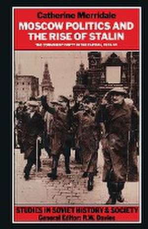 Moscow Politics and The Rise of Stalin: The Communist Party in the Capital, 1925–32 de Catherine Merridale