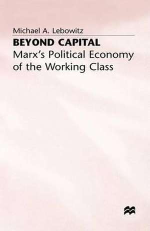 Beyond Capital: Marx’s Political Economy of the Working Class de Michael A. Lebowitz