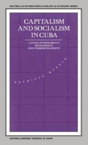 Capitalism and Socialism in Cuba: A Study of Dependency, Development and Underdevelopment de Patricia Ruffin