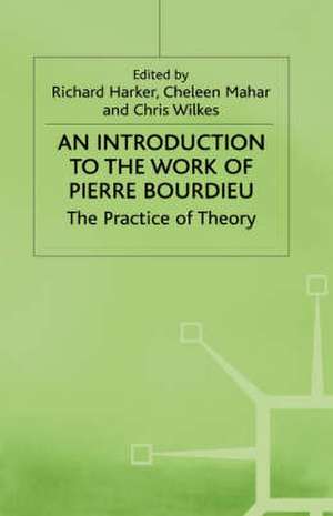 An Introduction to the Work of Pierre Bourdieu: The Practice of Theory de Richard Harker