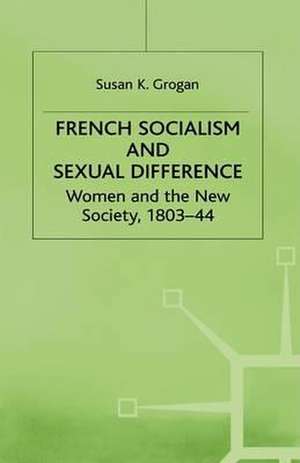 French Socialism and Sexual Difference: Women and the New Society, 1803-44 de S. Foley