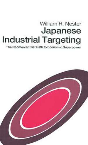 Japanese Industrial Targeting: The Neomercantilist Path to Economic Superpower de William R. Nester