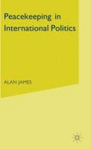 Peacekeeping in International Politics de Alan James