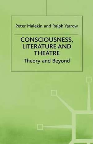 Consciousness, Literature and Theatre: Theory and Beyond de Peter Malekin