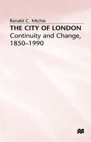 The City of London: Continuity and Change, 1850–1990 de Ronald C. Michie