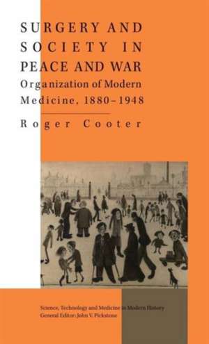 Surgery and Society in Peace and War: Orthopaedics and the Organization of Modern Medicine, 1880-1948 de R. Cooter