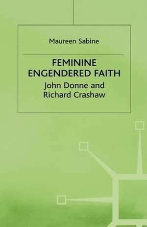 Feminine Engendered Faith: The Poetry of John Donne and Richard Crashaw de M. Sabine