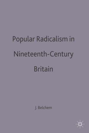 Popular Radicalism in Nineteenth-Century Britain de John Belchem