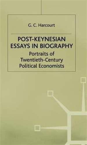 Post-Keynesian Essays in Biography: Portraits of Twentieth-Century Political Economists de G C Harcourt