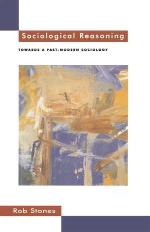 Sociological Reasoning: Towards a Past-Modern Sociology de Professor Rob Stones