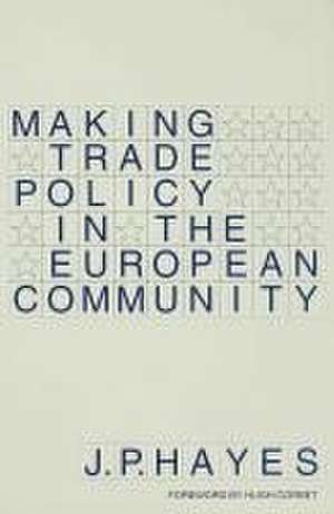 Making Trade Policy in the European Community de J.P. Hayes