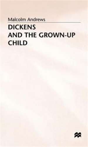 Dickens and the Grown-Up Child de M. Andrews