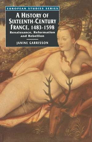 A History of Sixteenth Century France, 1483-1598: Renaissance, Reformation and Rebellion de Janine Garrisson