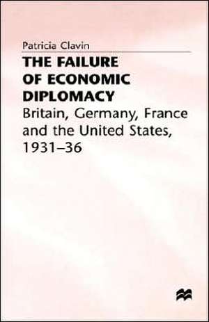 The Failure of Economic Diplomacy: Britain, Germany, France and the United States, 1931-36 de P. Clavin