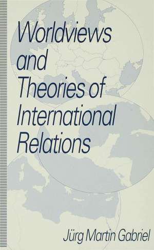 Worldviews and Theories of International Relations de J. Gabriel