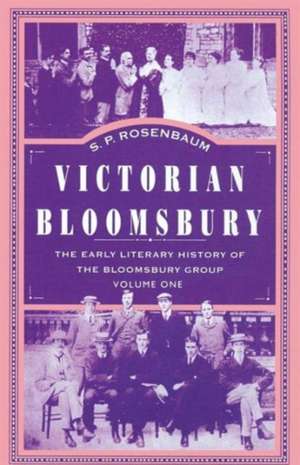 Victorian Bloomsbury: Volume 1: The Early Literary History of the Bloomsbury Group de S. P. Rosenbaum