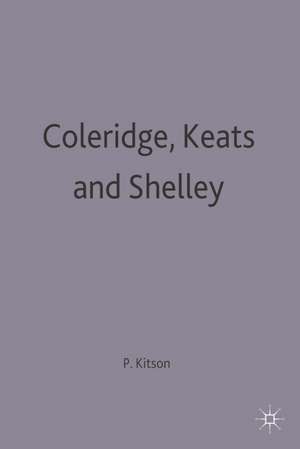 Coleridge, Keats and Shelley: Contemporary Critical Essays de Peter J. Kitson