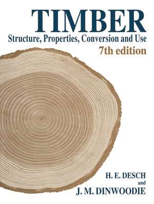 Timber: Structure, Properties, Conversion and Use de H.E. Desch