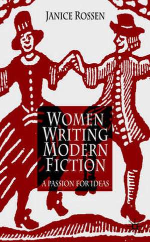 Women Writing Modern Fiction: A Passion for Ideas de J. Rossen