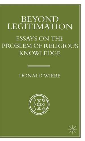 Beyond Legitimation: Essays on the Problem of Religious Knowledge de Donald Wiebe