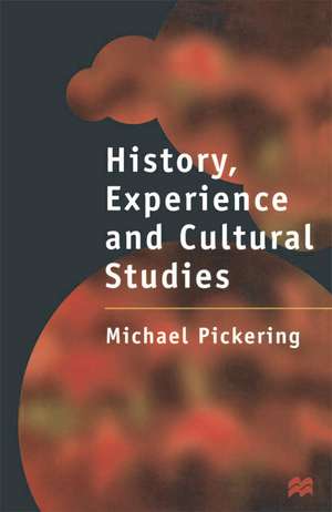 History, Experience and Cultural Studies de Michael Pickering