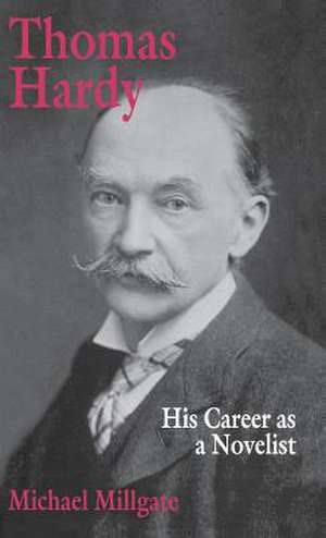 Thomas Hardy: His Career as a Novelist de M. Millgate