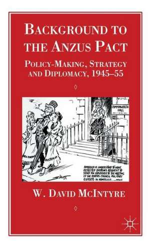 Background to the Anzus Pact: Policy-Makers, Strategy and Diplomacy, 1945-55 de W. McIntyre