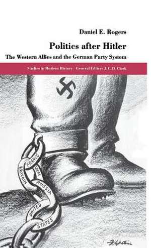 Politics after Hitler: The Western Allies and the German Party System de D. Rogers