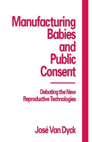 Manufacturing Babies and Public Consent: Debating the New Reproductive Technologies de Kenneth A. Loparo