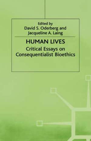 Human Lives: Critical Essays on Consequentialist Bioethics de Jacqueline A. Laing