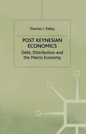 Post Keynesian Economics: Debt, Distribution and the Macro Economy de T. Palley