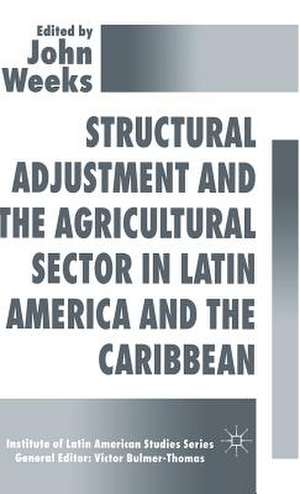 Structural Adjustment and the Agricultural Sector in Latin America and the Caribbean de John Weeks