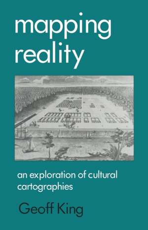 Mapping Reality: An Exploration of Cultural Cartographies de Geoff King