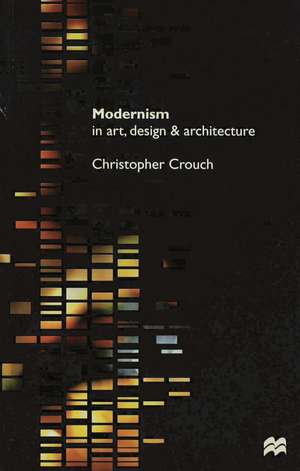 Modernism in Art, Design and Architecture de Christopher Crouch