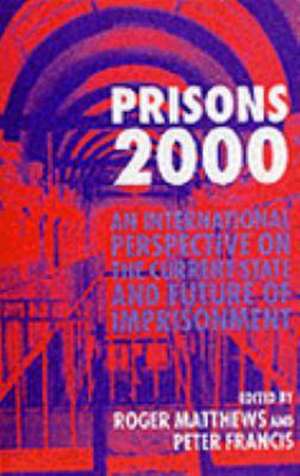 Prisons 2000: An International Perspective on the Current State and Future of Imprisonment de Peter Francis