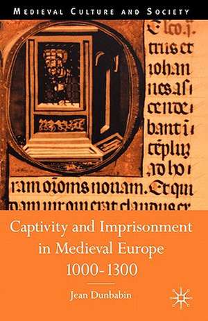 Captivity and Imprisonment in Medieval Europe, 1000-1300 de J. Dunbabin