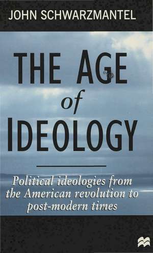 The Age of Ideology: Political Ideologies from the American Revolution to Postmodern Times de John Schwarzmantel