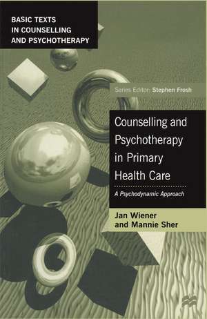 Counselling and Psychotherapy in Primary Health Care: A Psychodynamic Approach de Jan Wiener