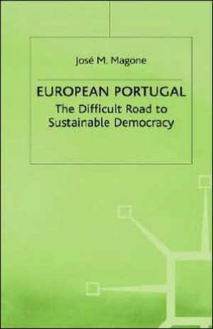 European Portugal: The Difficult Road to Sustainable Democracy de J. Magone