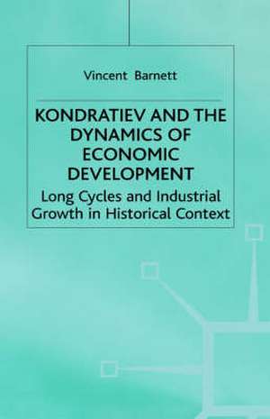 Kondratiev and the Dynamics of Economic Development: Long Cycles and Industrial Growth in Historical Context de Vincent Barnett